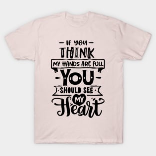 If you think my hands are full you should see my heart for mothers day T-Shirt